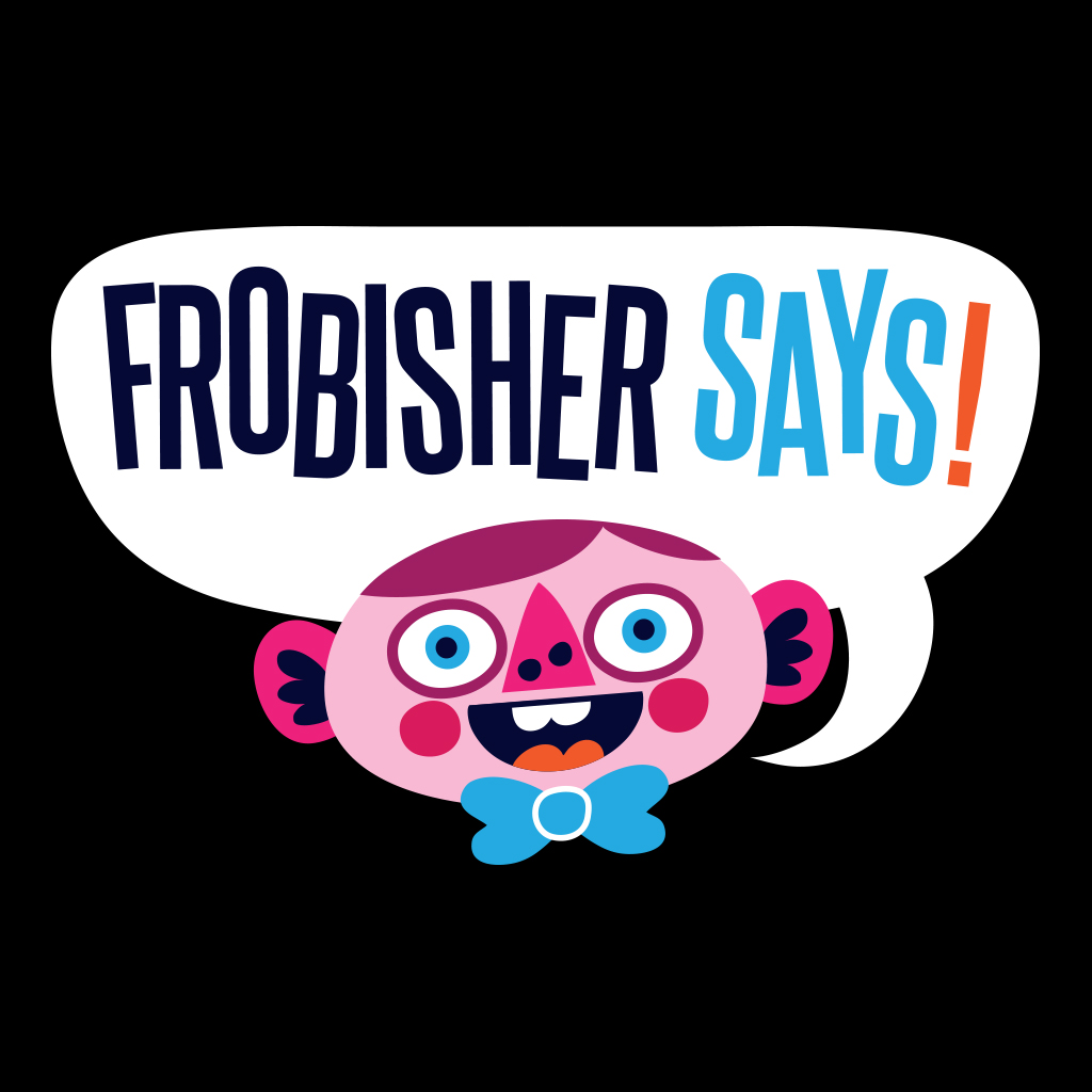 FROBISHER SAYS!